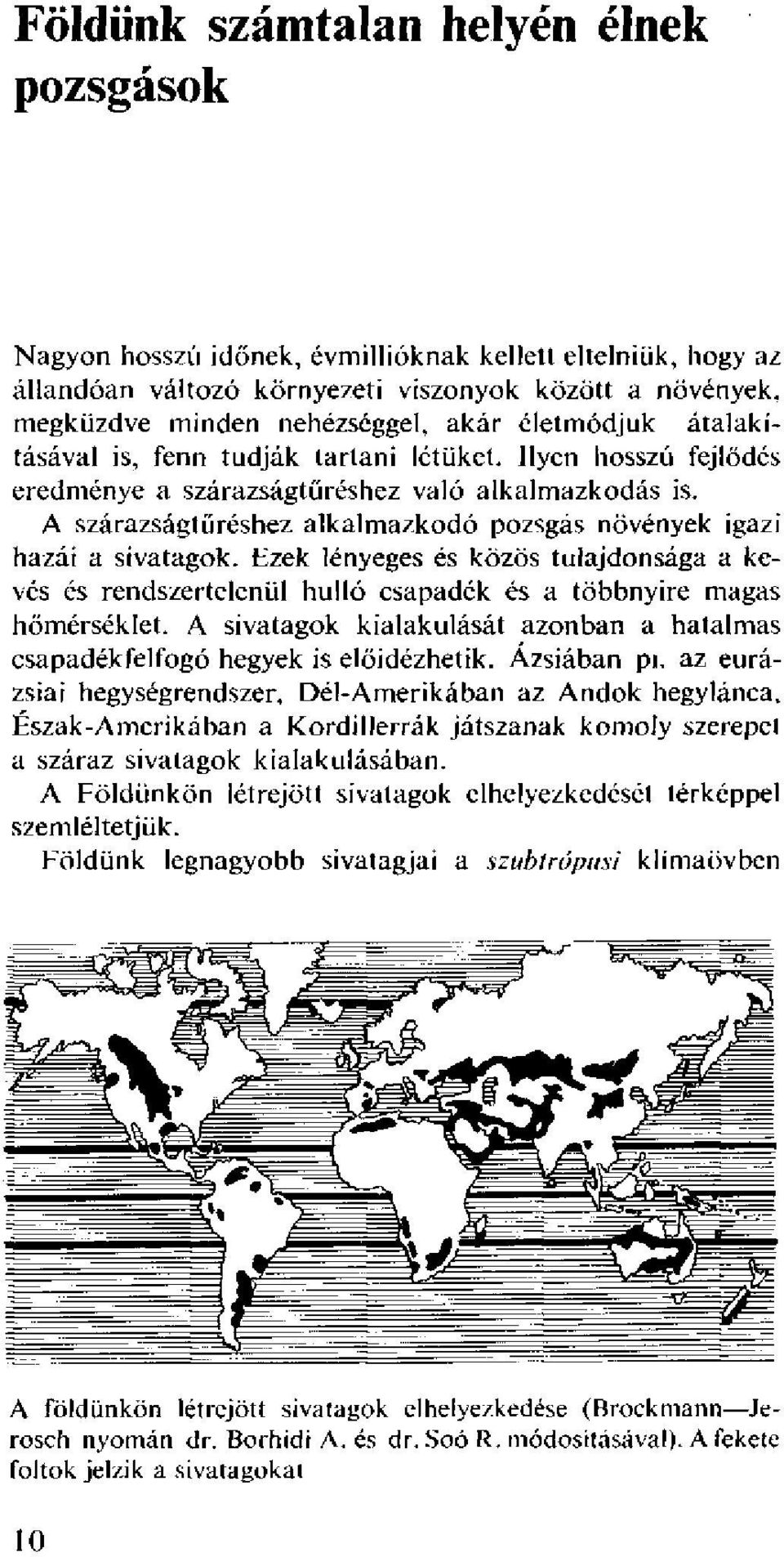 A szárazságtűréshez alkalmazkodó pozsgás növények igazi hazái a sivatagok. Ezek lényeges és közös tulajdonsága a kevés és rendszertelenül hulló csapadék és a többnyire magas hőmérséklet.