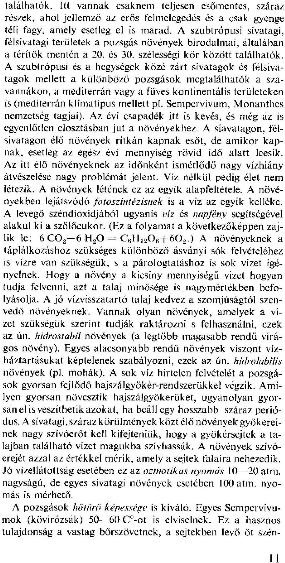 A szubtrópusi és a hegységek közé zárt sivatagok és félsivatagok mellett a különböző pozsgasok megtalálhatók a szavannákon, a mediterrán vagy a füves kontinentális területeken is (mediterrán