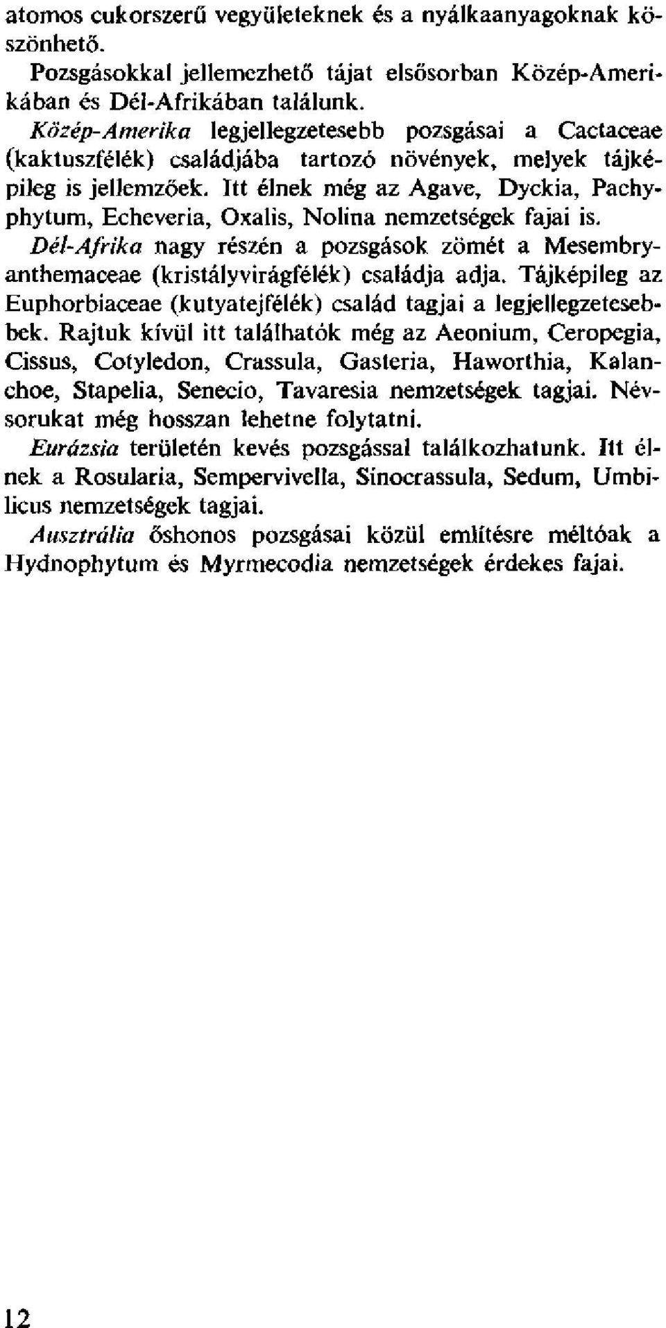 Itt élnek még az Agavé, Dyckia, Pachyphytum, Echeveria, Oxalis, Nolina nemzetségek fajai is. Dél-Afrika nagy részén a pozsgasok zömét a Mesembryanthemaceae (kristályvirágfélék) családja adja.