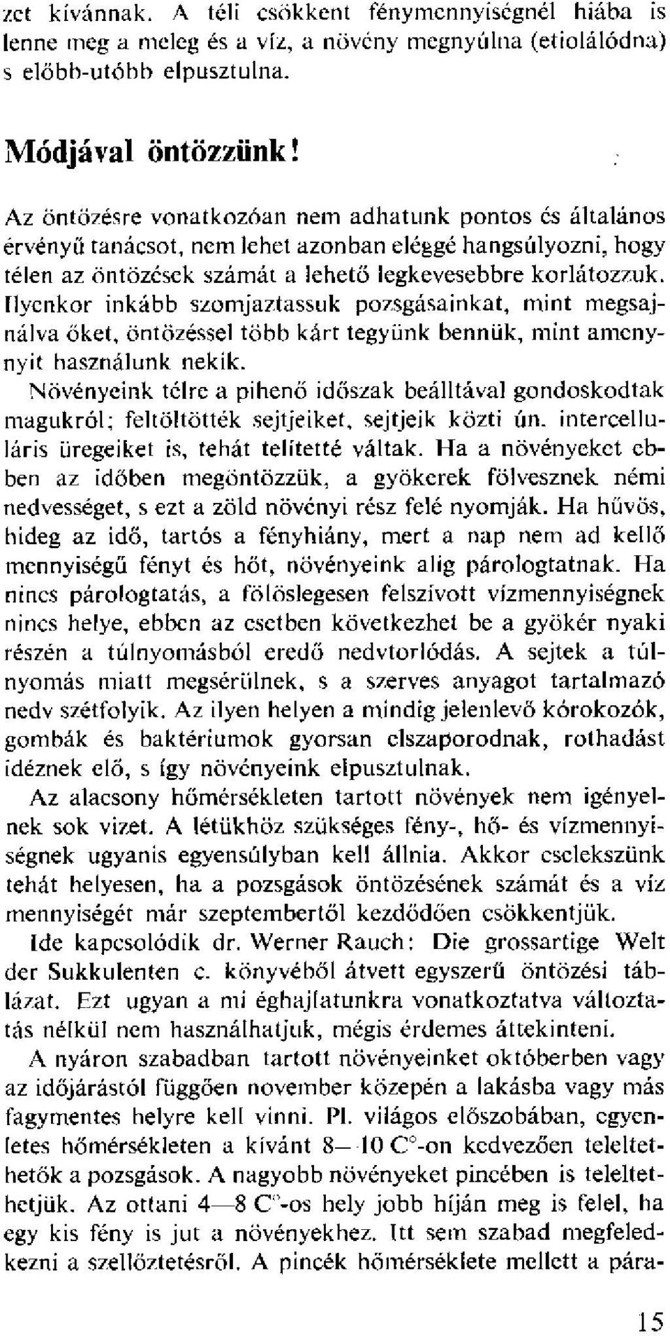 Ilyenkor inkább szomjaztassuk pozsgásainkat, mint megsajnálva őket, öntözéssel több kárt tegyünk bennük, mint amenynyit használunk nekik.