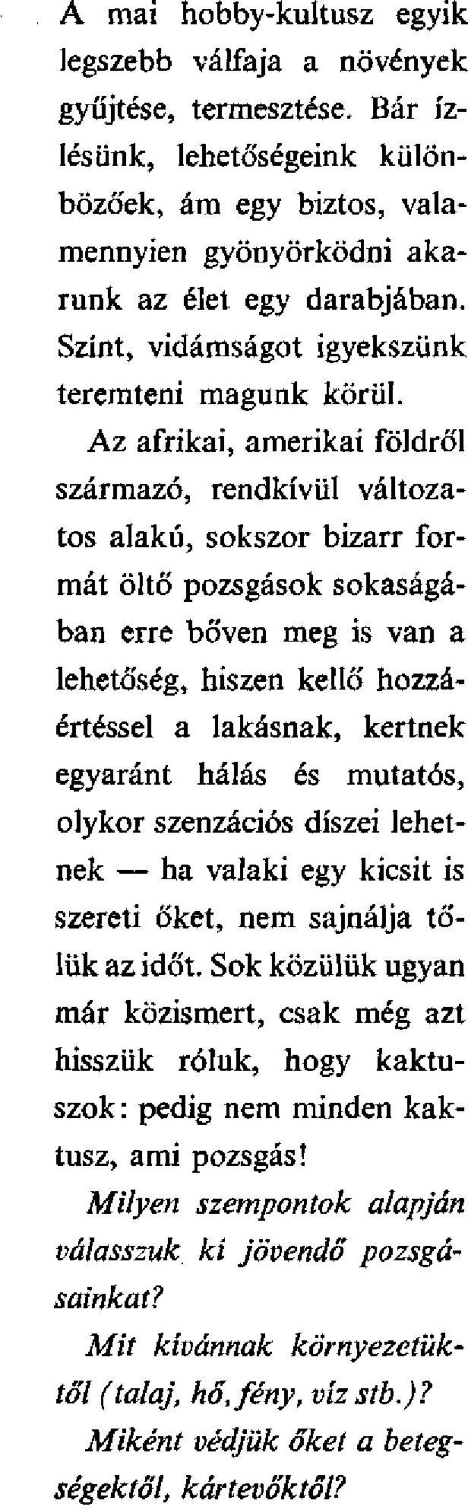 Az afrikai, amerikai földről származó, rendkívül változatos alakú, sokszor bizarr formát öltő pozsgasok sokaságában erre bőven meg is van a lehetőség, hiszen kellő hozzáértéssel a lakásnak, kertnek