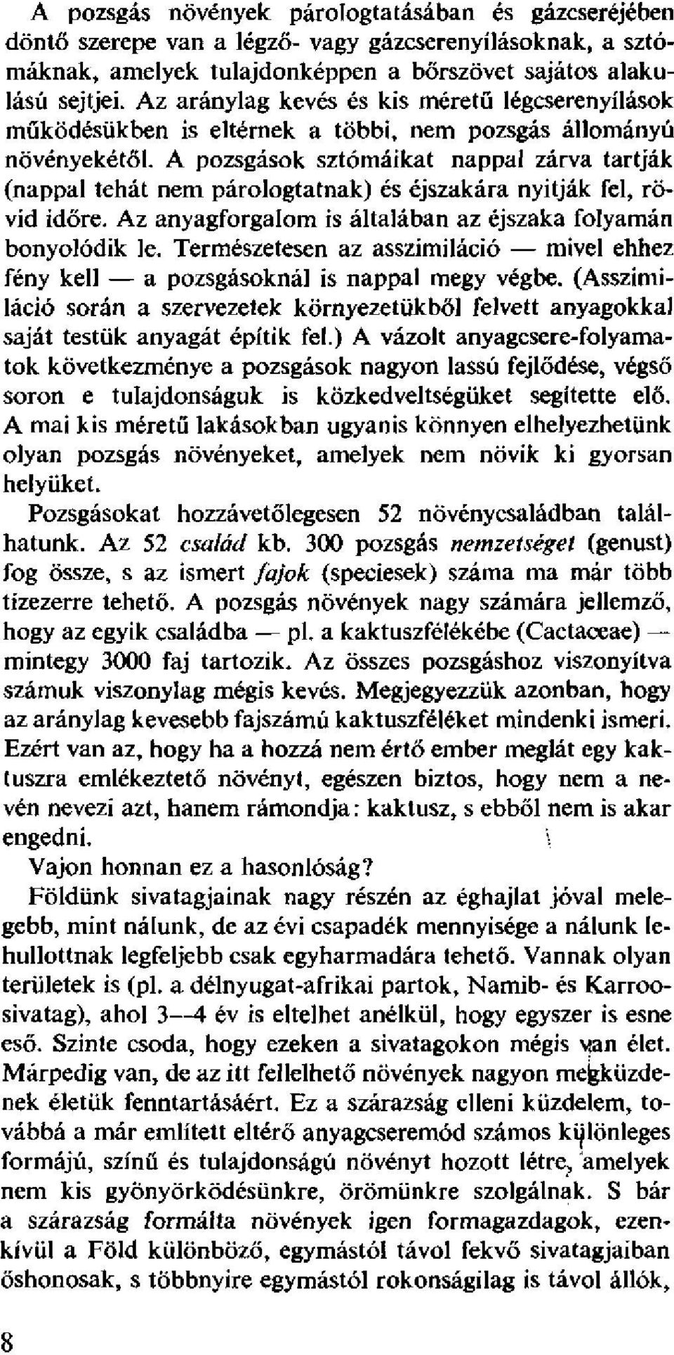 A pozsgasok sztómáikat nappal zárva tartják (nappal tehát nem párologtatnak) és éjszakára nyitják fel, rövid időre. Az anyagforgalom is általában az éjszaka folyamán bonyolódik le.