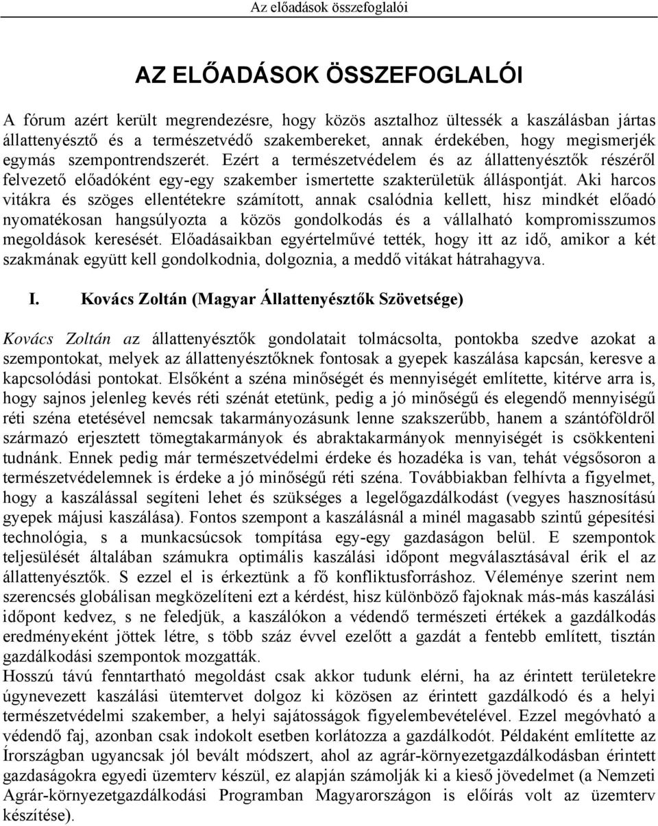 Aki harcos vitákra és szöges ellentétekre számított, annak csalódnia kellett, hisz mindkét előadó nyomatékosan hangsúlyozta a közös gondolkodás és a vállalható kompromisszumos megoldások keresését.