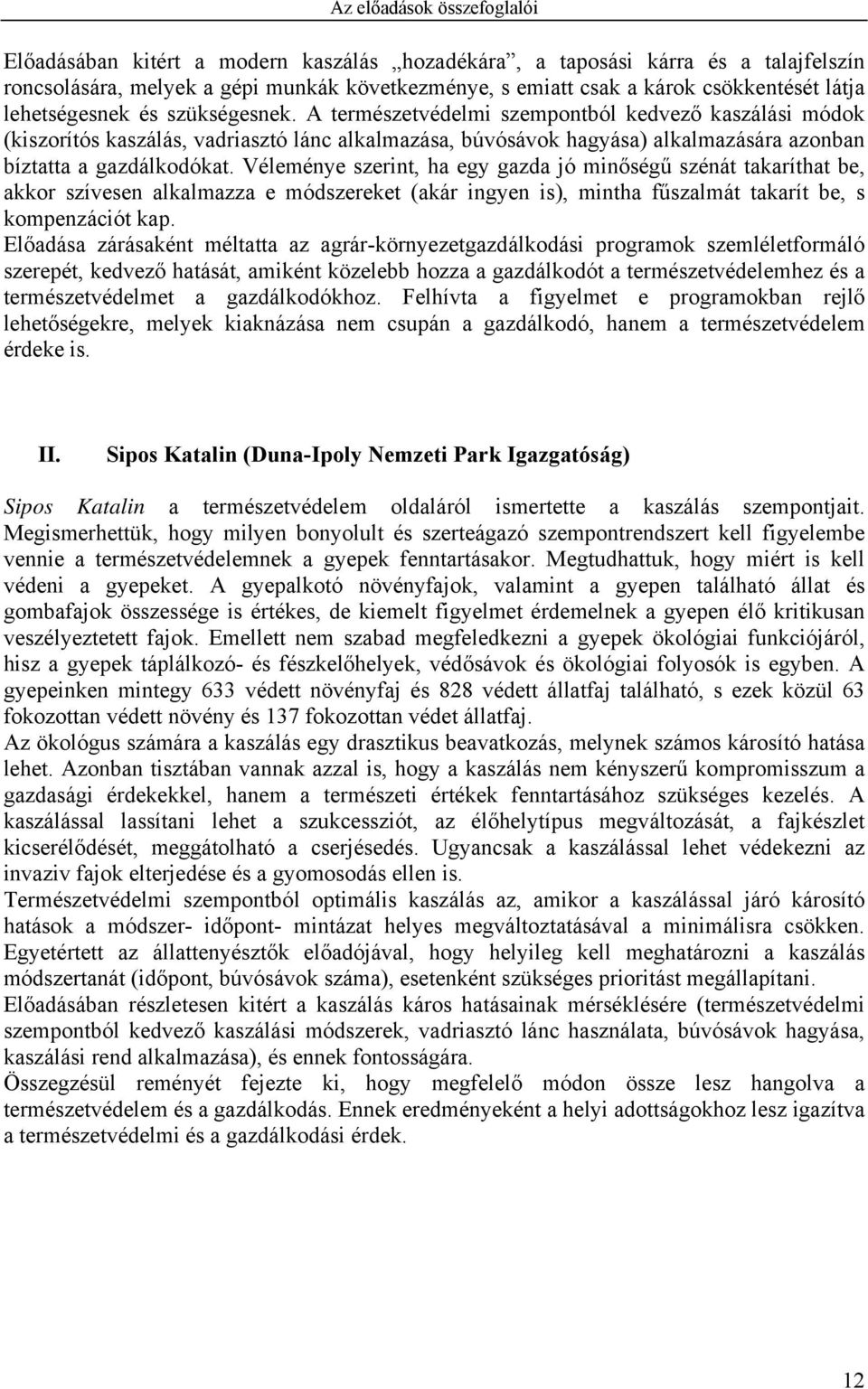 A természetvédelmi szempontból kedvező kaszálási módok (kiszorítós kaszálás, vadriasztó lánc alkalmazása, búvósávok hagyása) alkalmazására azonban bíztatta a gazdálkodókat.