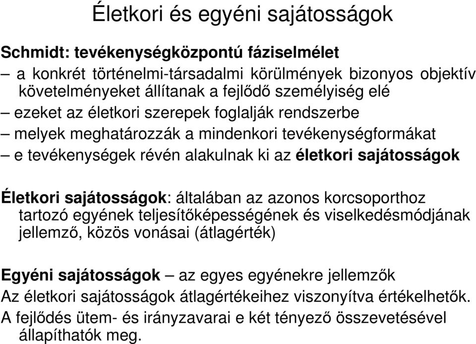 sajátosságok Életkori sajátosságok: általában az azonos korcsoporthoz tartozó egyének teljesítıképességének és viselkedésmódjának jellemzı, közös vonásai (átlagérték) Egyéni