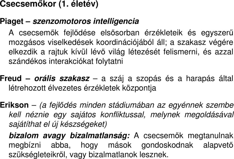 elkezdik a rajtuk kívül lévı világ létezését felismerni, és azzal szándékos interakciókat folytatni Freud orális szakasz a száj a szopás és a harapás által létrehozott