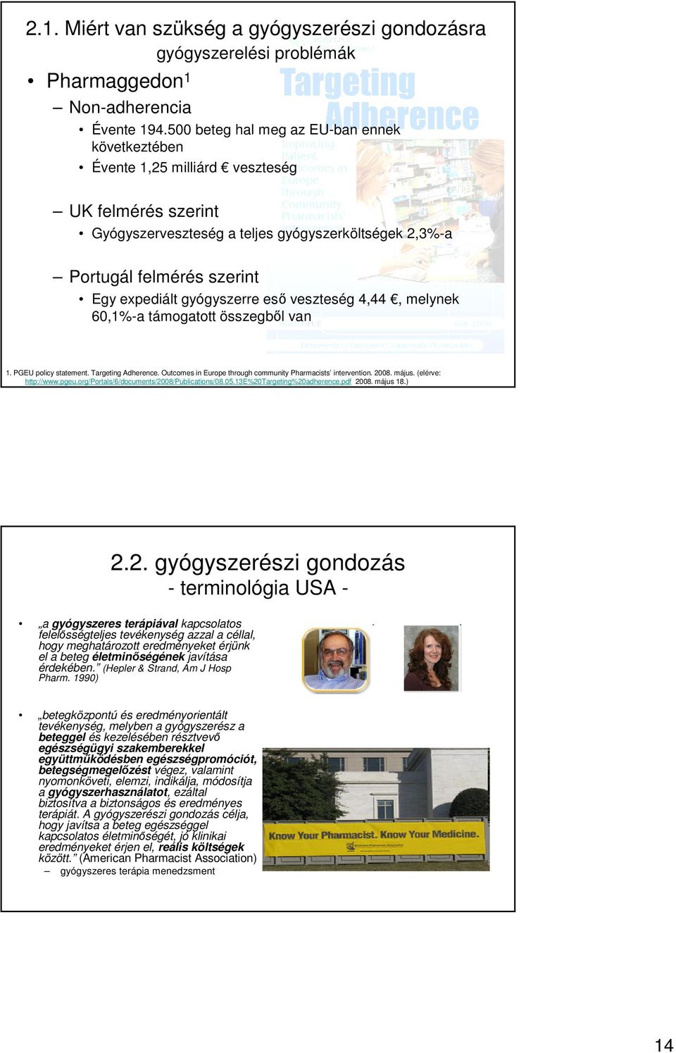 gyógyszerre eső veszteség 4,44, melynek 60,1%-a támogatott összegből van 1. PGEU policy statement. Targeting Adherence. Outcomes in Europe through community Pharmacists intervention. 2008. május.