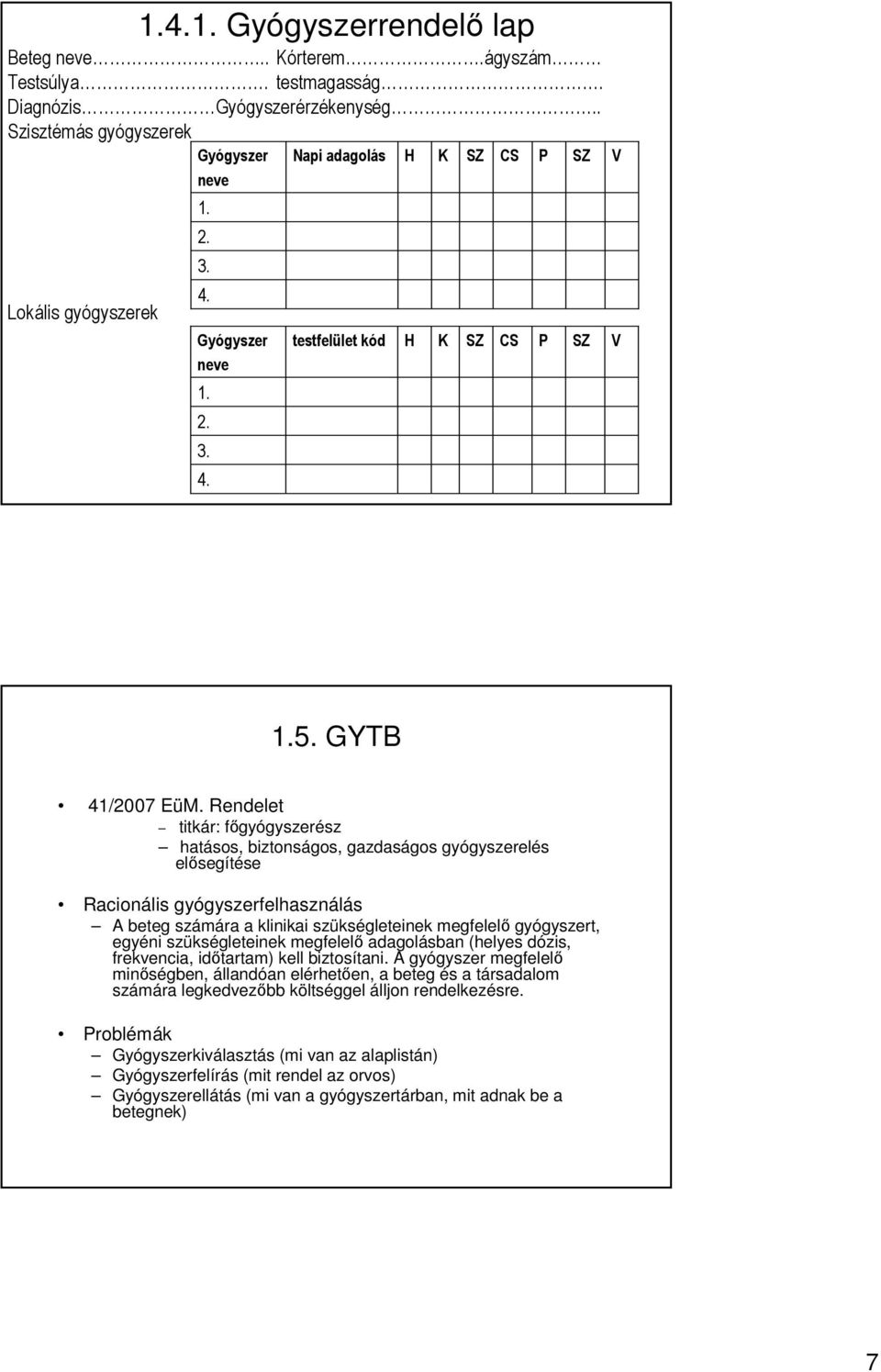 Rendelet titkár: főgyógyszerész hatásos, biztonságos, gazdaságos gyógyszerelés elősegítése Racionális gyógyszerfelhasználás A beteg számára a klinikai szükségleteinek megfelelő gyógyszert, egyéni