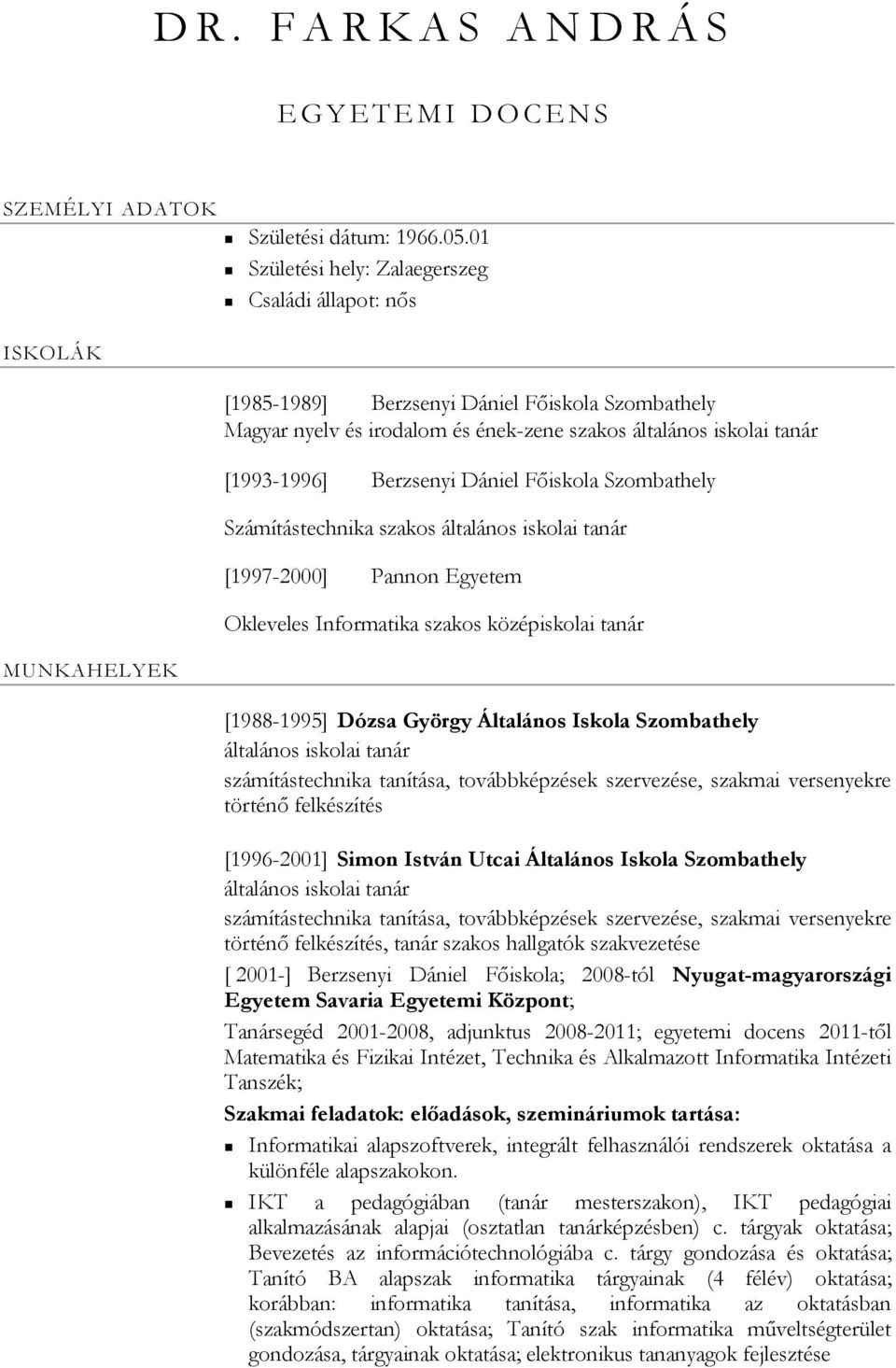 Dániel Főiskola Szombathely Számítástechnika szakos általános iskolai tanár [1997-2000] Pannon Egyetem Okleveles Informatika szakos középiskolai tanár [1988-1995] Dózsa György Általános Iskola