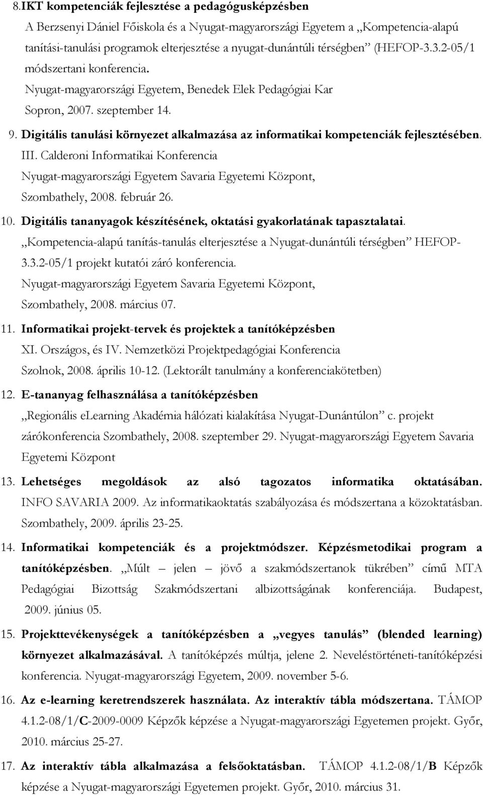 Digitális tanulási környezet alkalmazása az informatikai kompetenciák fejlesztésében. III. Calderoni Informatikai Konferencia Nyugat-magyarországi Egyetem Savaria Egyetemi Központ, Szombathely, 2008.