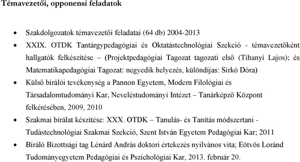 helyezés, különdíjas: Sirkó Dóra) Külső bírálói tevékenység a Pannon Egyetem, Modern Filológiai és Társadalomtudományi Kar, Neveléstudományi Intézet Tanárképző Központ felkérésében, 2009, 2010