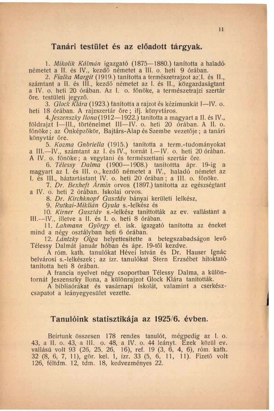 3. Glock Klára (1923.) tanította a rajzot és kézimunkát I IV. o. heti 18 órában. A rajzszertár őre; ifj. könyvtáros. A.Jeszenszky Ilona (1912 1922.) tanította a magyart a II. és IV., földrajzi I III.