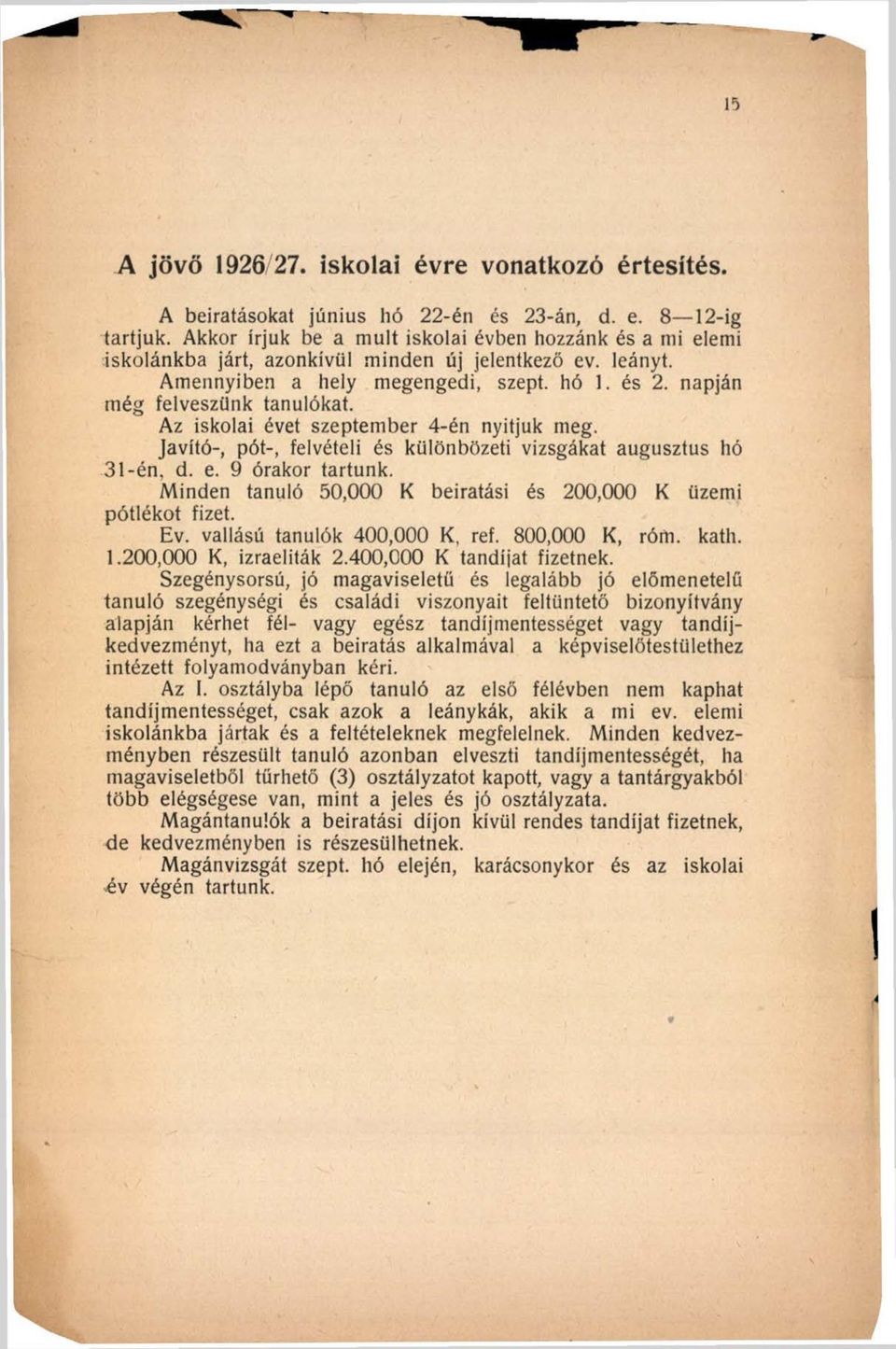 Az iskolai évet szeptember 4-én nyitjuk meg. Javító-, pót-, felvételi és különbözeti vizsgákat augusztus hó 31-én, d. e. 9 órakor tartunk.