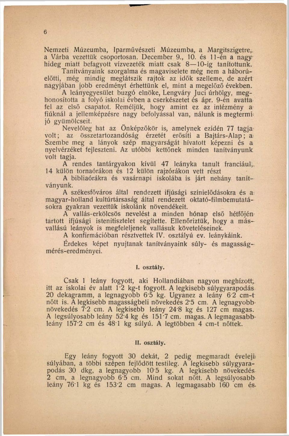 A leányegyesület buzgó elnöke, Lengváry Juci úrhölgy, meghonosította a folyó iskolai évben a cserkészetet és ápr. 9-én avatta fel az első csapatot.