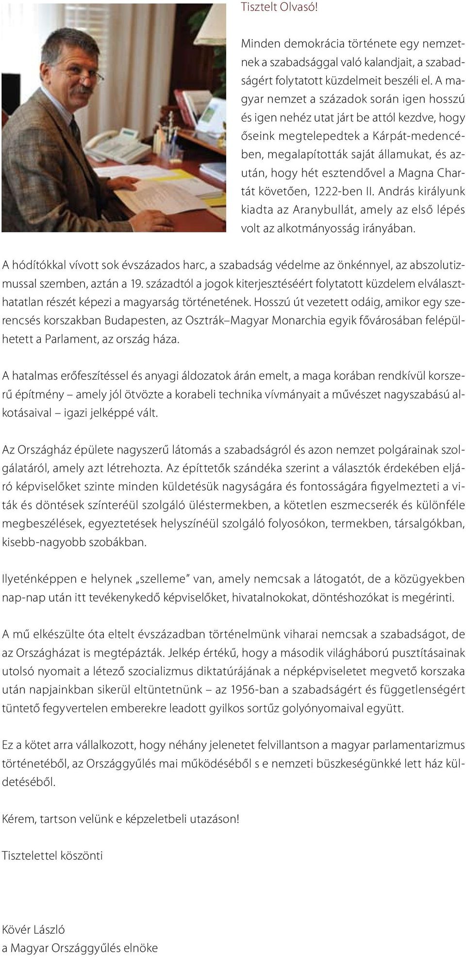 Magna Chartát követően, 1222-ben II. András királyunk kiadta az Aranybullát, amely az első lépés volt az alkotmányosság irányában.