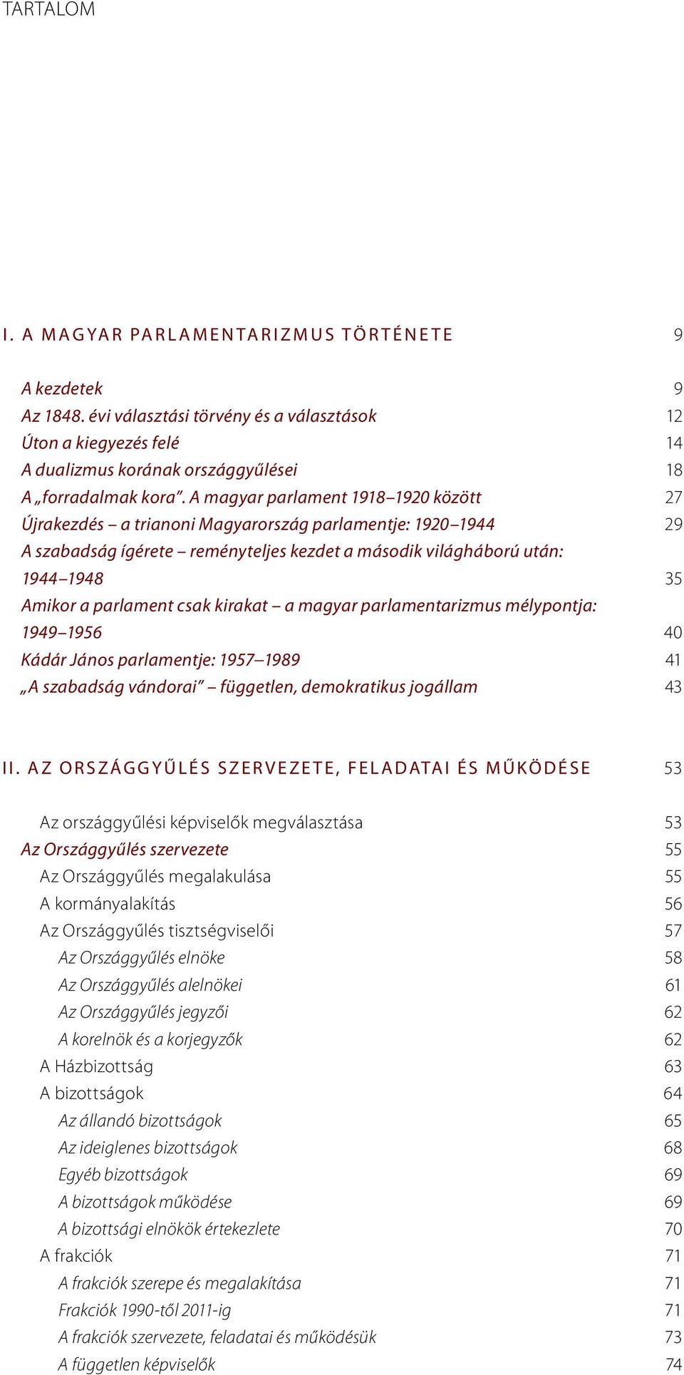 csak kirakat a magyar parlamentarizmus mélypontja: 1949 1956 40 Kádár János parlamentje: 1957 1989 41 A szabadság vándorai független, demokratikus jogállam 43 II.