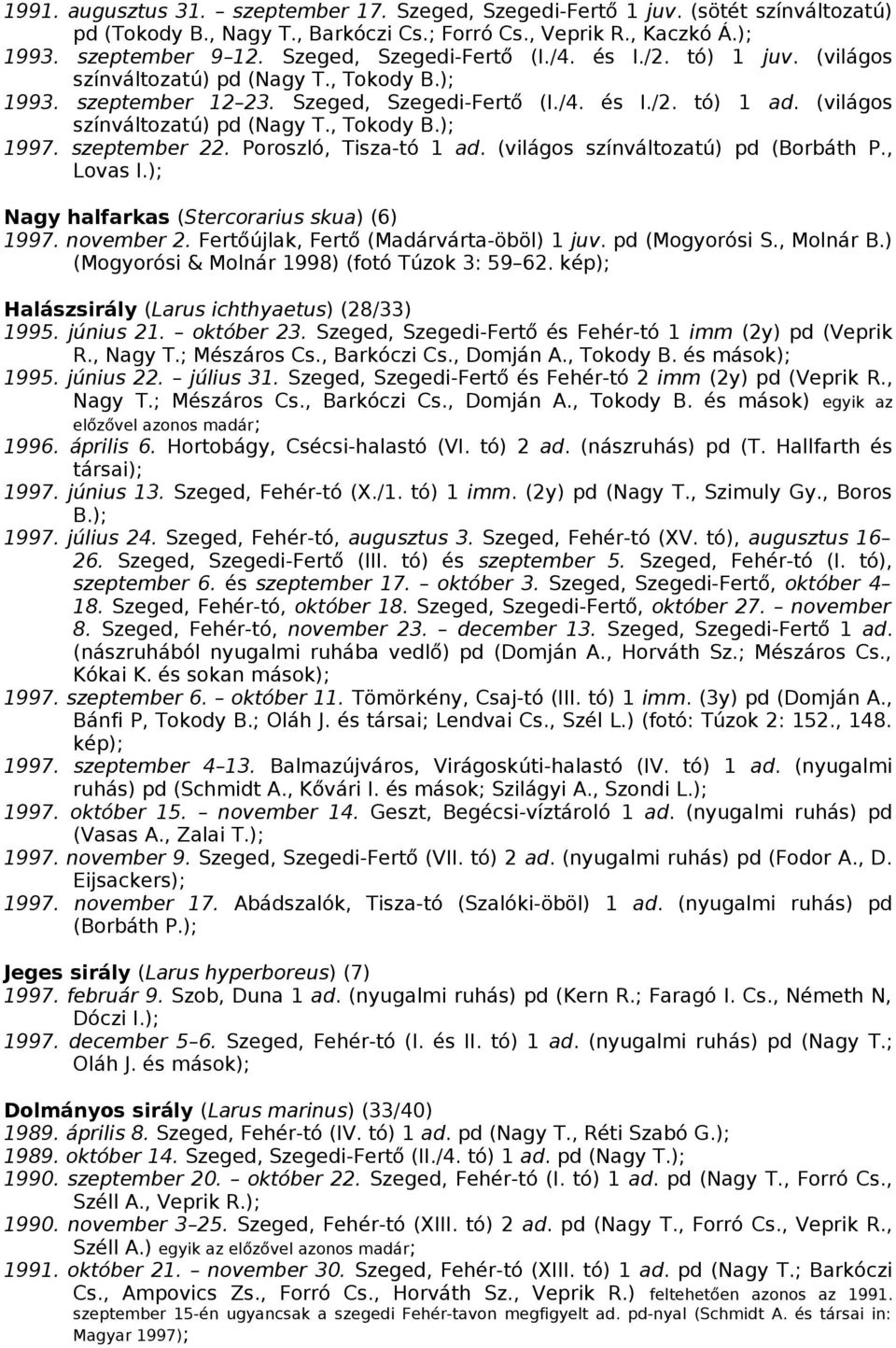 (világos színváltozatú) pd (Nagy T., Tokody B.); 1997. szeptember 22. Poroszló, Tisza-tó 1 ad. (világos színváltozatú) pd (Borbáth P., Lovas I.); Nagy halfarkas (Stercorarius skua) (6) 1997.