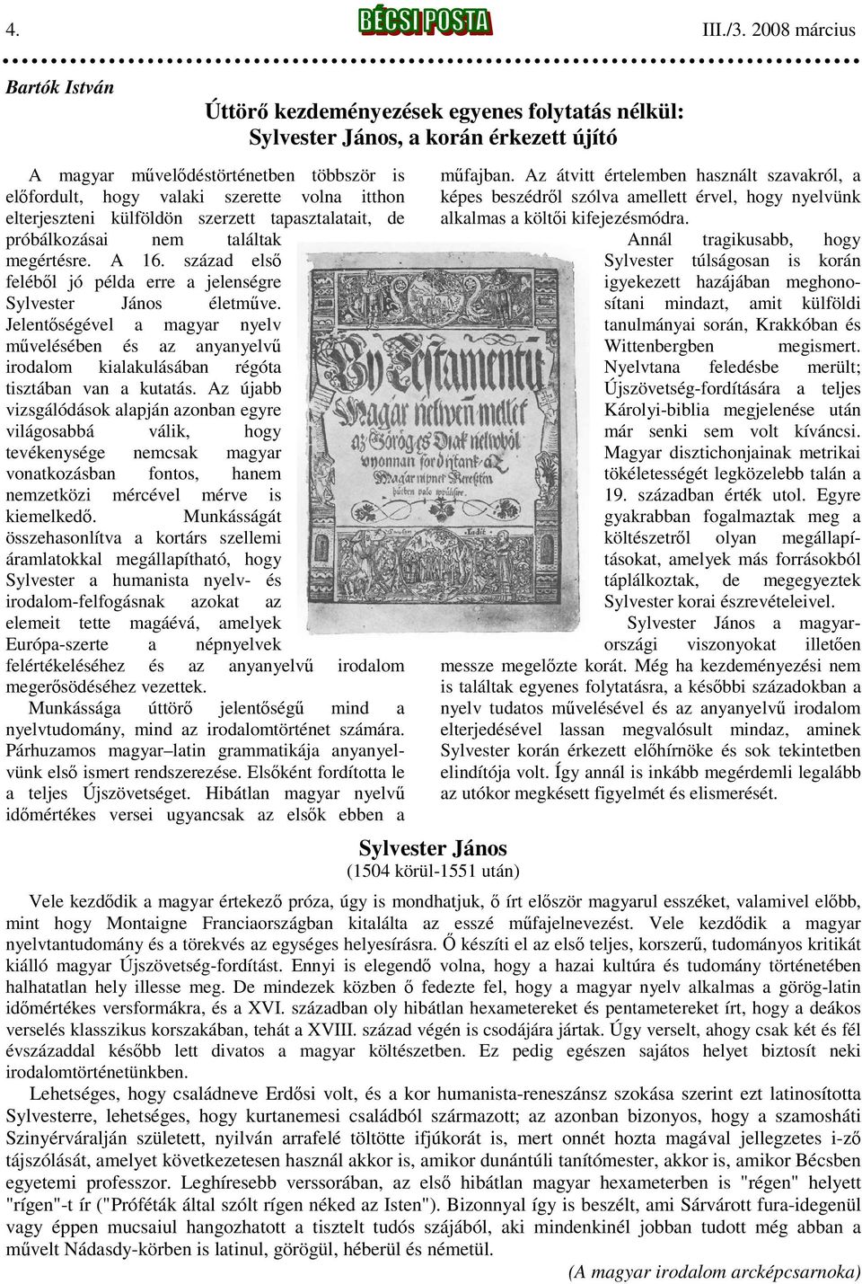 itthon elterjeszteni külföldön szerzett tapasztalatait, de próbálkozásai nem találtak megértésre. A 16. század első feléből jó példa erre a jelenségre Sylvester János életműve.