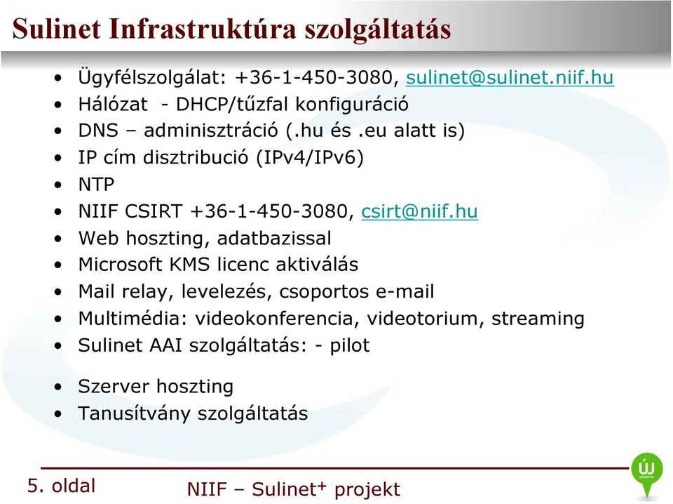 eu alatt is) IP cím disztribució (IPv4/IPv6) NTP NIIF CSIRT +36-1-450-3080, csirt@niif.