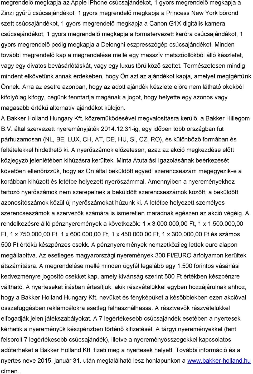 csúcsajándékot. Minden további megrendelő kap a megrendelése mellé egy masszív metszőollókból álló készletet, vagy egy divatos bevásárlótáskát, vagy egy luxus törülköző szettet.