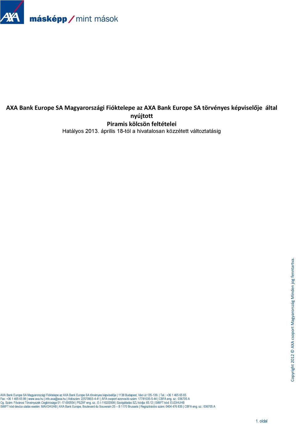 április 18-tól a hivatalosan közzétett változtatásig AXA Bank Europe SA Magyarországi Fióktelepe az AXA Bank Europe SA törvényes képviselője 1138 Budapest, Váci út 135-139. Tel.