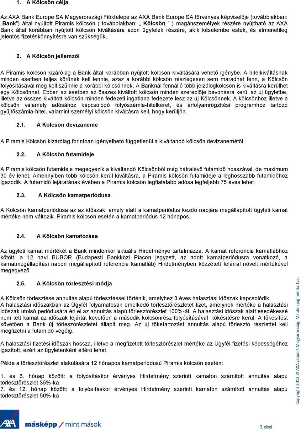 A Kölcsön jellemzői A Piramis kölcsön kizárólag a Bank által korábban nyújtott kölcsön kiváltására vehető igénybe.