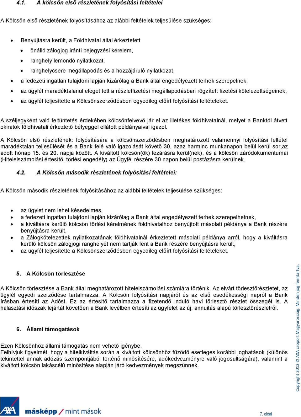 terhek szerepelnek, az ügyfél maradéktalanul eleget tett a részletfizetési megállapodásban rögzített fizetési kötelezettségeinek, az ügyfél teljesítette a Kölcsönszerződésben egyedileg előírt