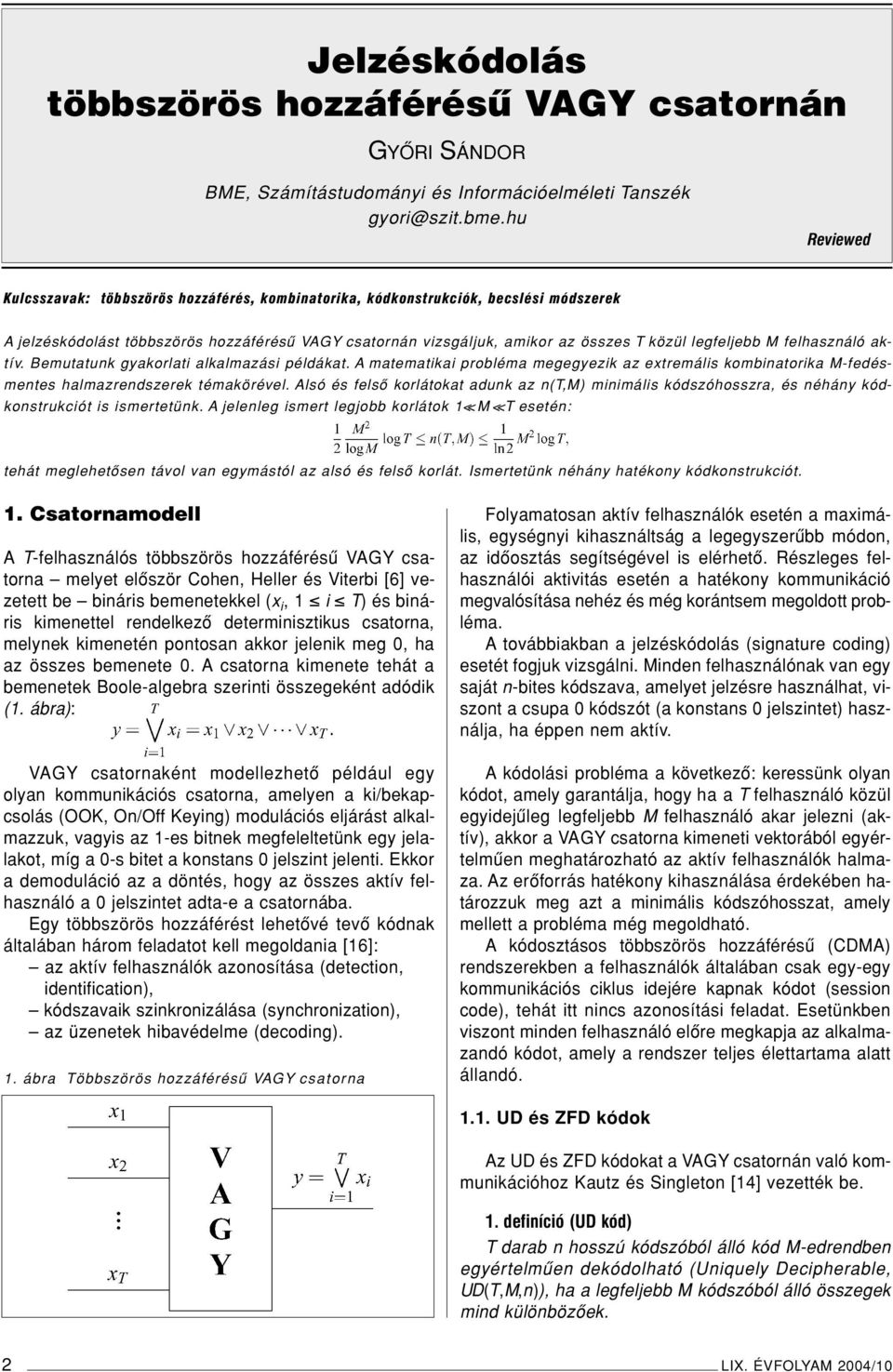 legfeljebb M felhasználó aktív. Bemutatunk gyakorlati alkalmazási példákat. A matematikai probléma megegyezik az extremális kombinatorika M-fedésmentes halmazrendszerek témakörével.