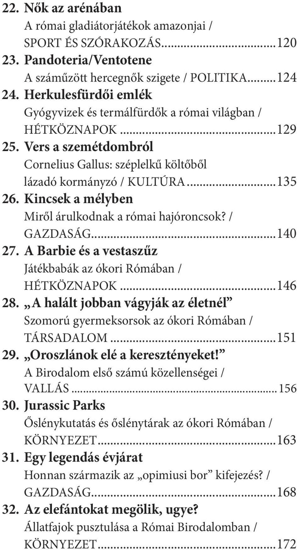 Kincsek a mélyben Miről árulkodnak a római hajóroncsok? / GAZDASÁG...140 27. A Barbie és a vestaszűz Játékbabák az ókori Rómában / HÉTKÖZNAPOK...146 28.