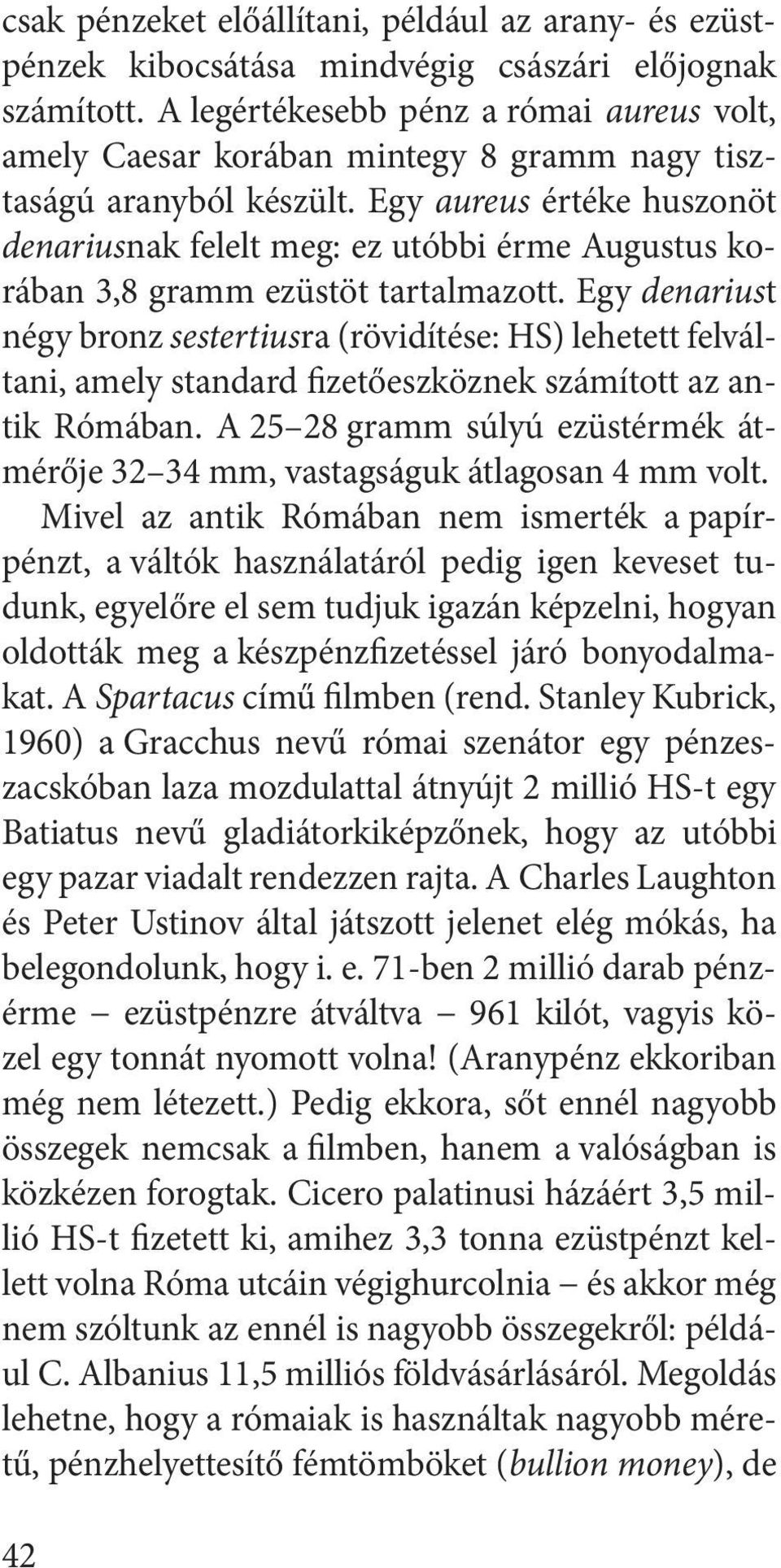 Egy aureus értéke huszonöt denariusnak felelt meg: ez utóbbi érme Augustus korában 3,8 gramm ezüstöt tartalmazott.