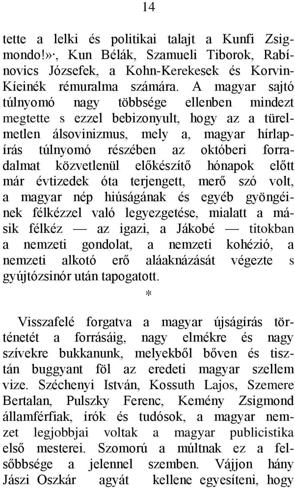 közvetlenül előkészítő hónapok előtt már évtizedek óta terjengett, merő szó volt, a magyar nép hiúságának és egyéb gyöngéinek félkézzel való legyezgetése, mialatt a másik félkéz az igazi, a Jákobé