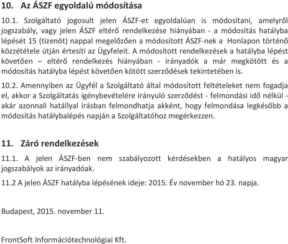 A módosított rendelkezések a hatályba lépést követően eltérő rendelkezés hiányában - irányadók a már megkötött és a módosítás hatályba lépést követően kötött szerződések tekintetében is. 10.2.