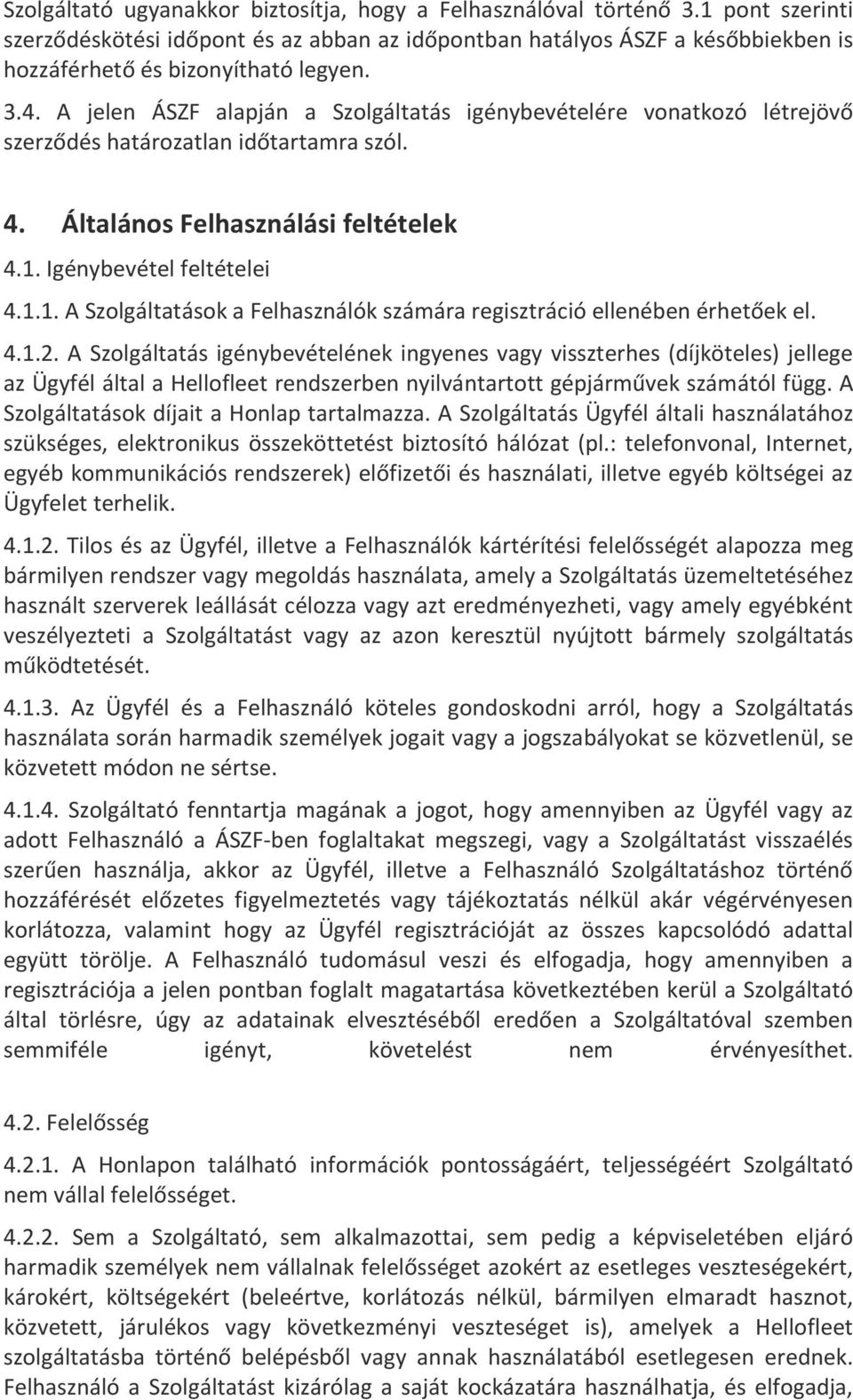 A jelen ÁSZF alapján a Szolgáltatás igénybevételére vonatkozó létrejövő szerződés határozatlan időtartamra szól. 4. Általános Felhasználási feltételek 4.1.