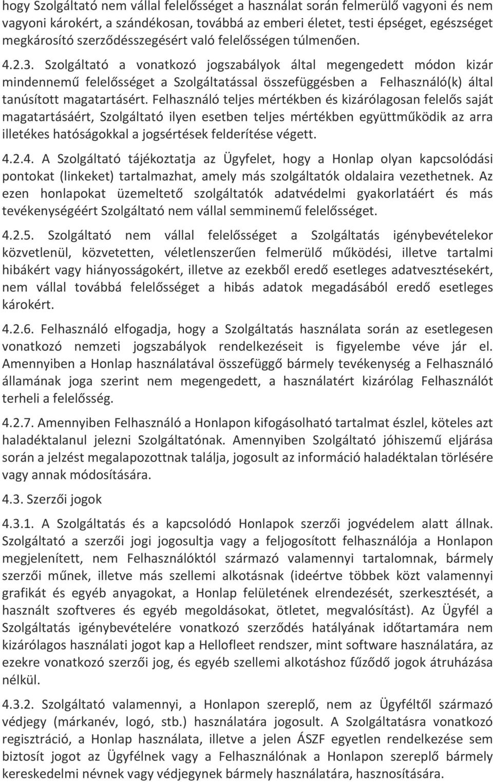 Szolgáltató a vonatkozó jogszabályok által megengedett módon kizár mindennemű felelősséget a Szolgáltatással összefüggésben a Felhasználó(k) által tanúsított magatartásért.