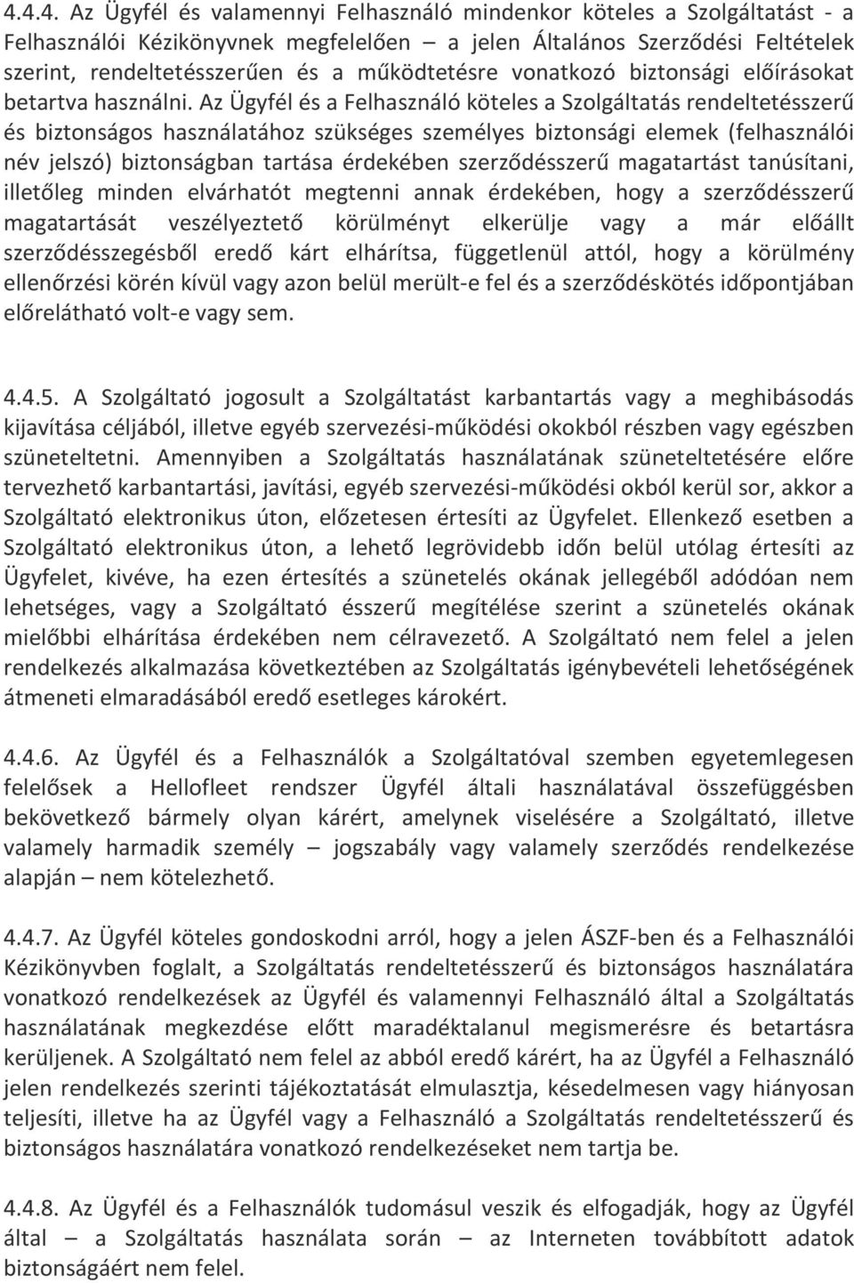 Az Ügyfél és a Felhasználó köteles a Szolgáltatás rendeltetésszerű és biztonságos használatához szükséges személyes biztonsági elemek (felhasználói név jelszó) biztonságban tartása érdekében