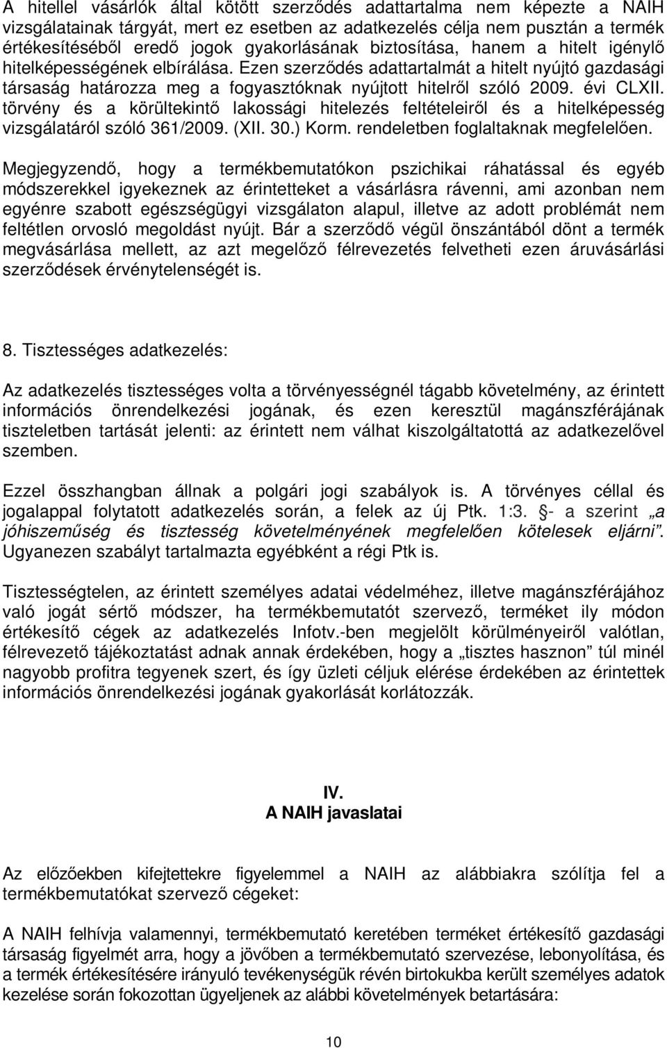 törvény és a körültekintő lakossági hitelezés feltételeiről és a hitelképesség vizsgálatáról szóló 361/2009. (XII. 30.) Korm. rendeletben foglaltaknak megfelelően.