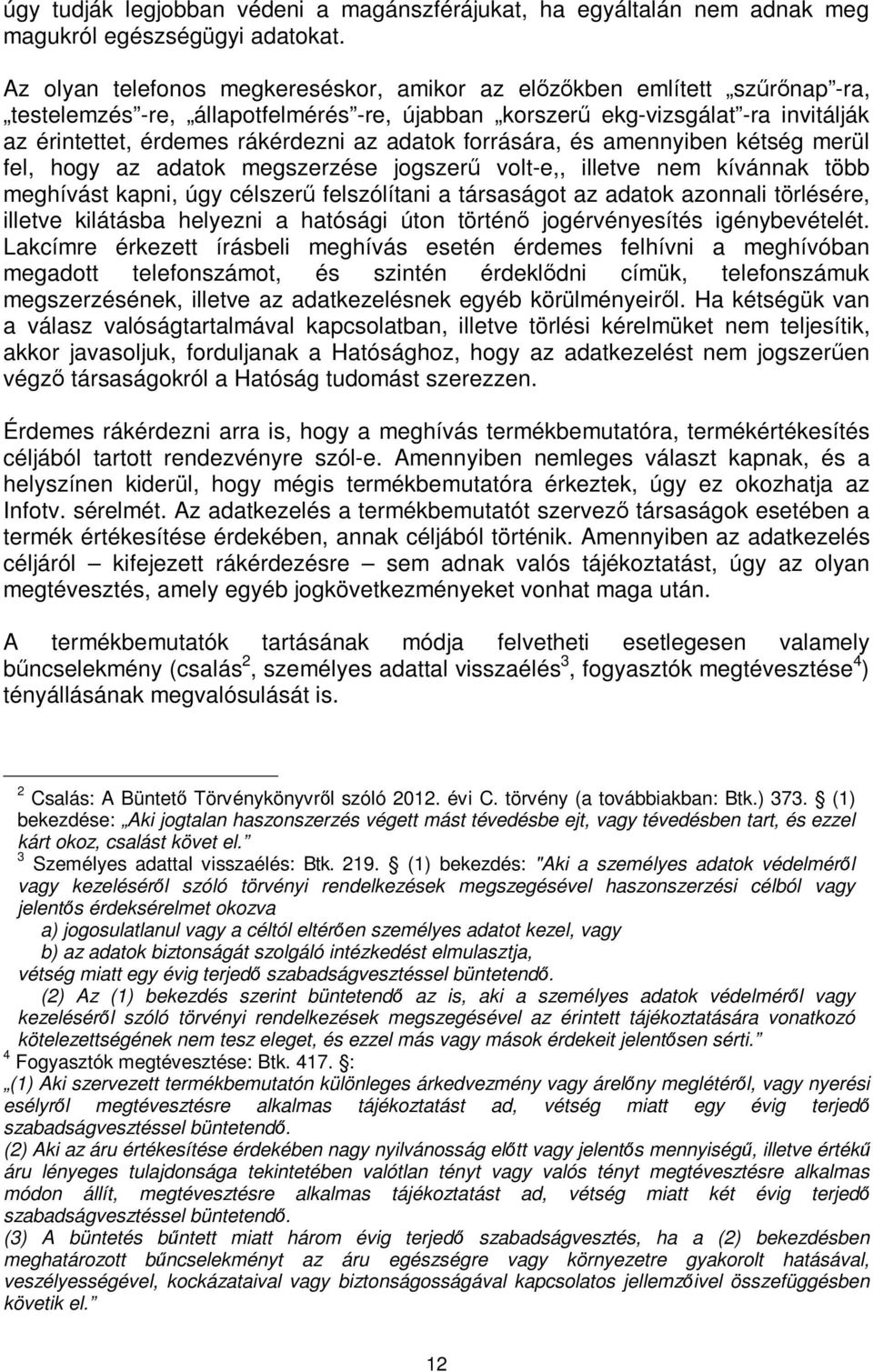 adatok forrására, és amennyiben kétség merül fel, hogy az adatok megszerzése jogszerű volt-e,, illetve nem kívánnak több meghívást kapni, úgy célszerű felszólítani a társaságot az adatok azonnali