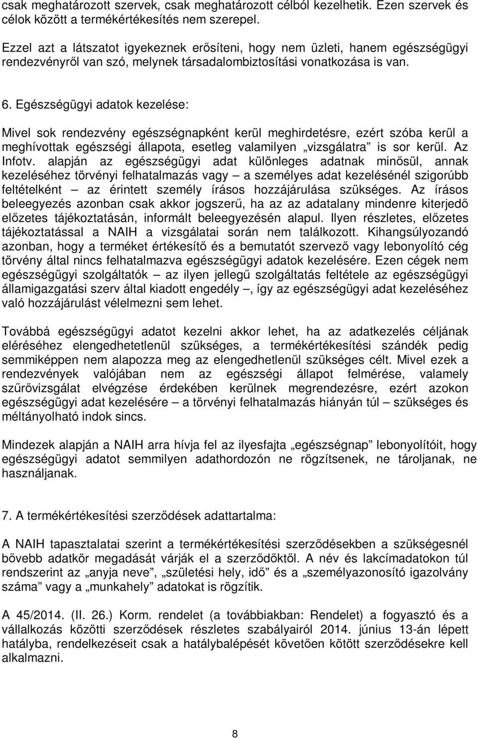 Egészségügyi adatok kezelése: Mivel sok rendezvény egészségnapként kerül meghirdetésre, ezért szóba kerül a meghívottak egészségi állapota, esetleg valamilyen vizsgálatra is sor kerül. Az Infotv.