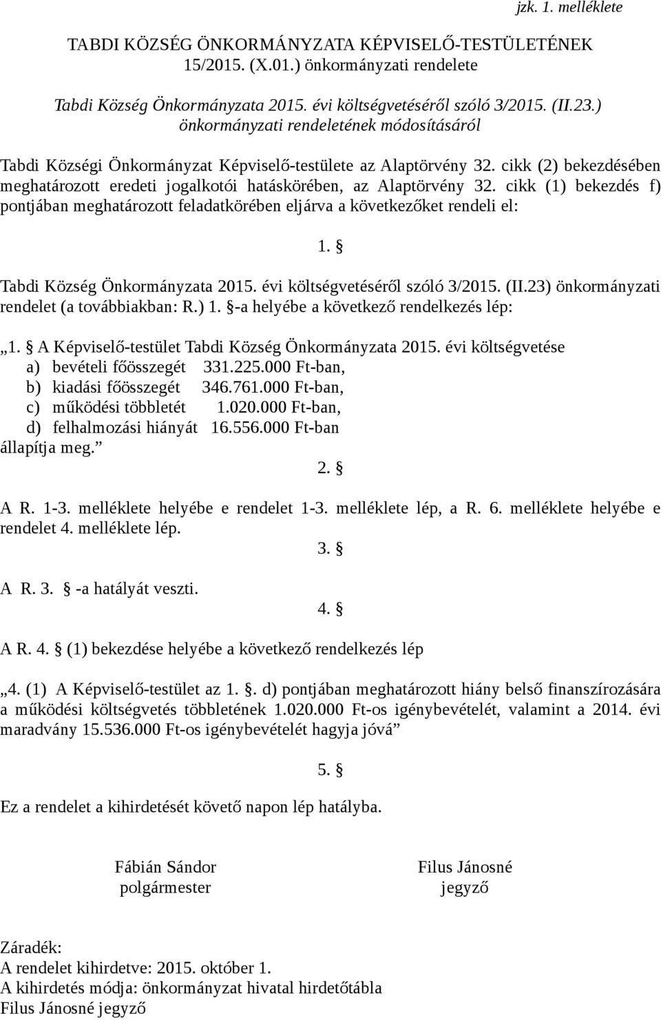 cikk (1) bekezdés f) pontjában meghatározott feladatkörében eljárva a következőket rendeli el: 1. Tabdi Község Önkormányzata 2015. évi költségvetéséről szóló 3/2015. (II.