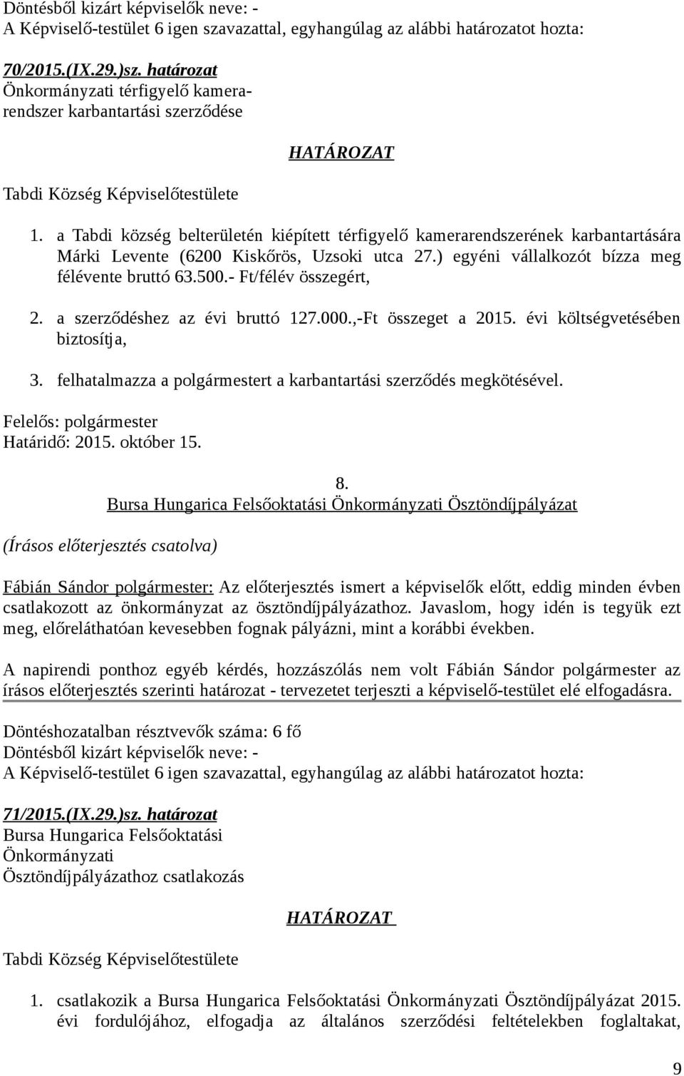 a Tabdi község belterületén kiépített térfigyelő kamerarendszerének karbantartására Márki Levente (6200 Kiskőrös, Uzsoki utca 27.) egyéni vállalkozót bízza meg félévente bruttó 63.500.