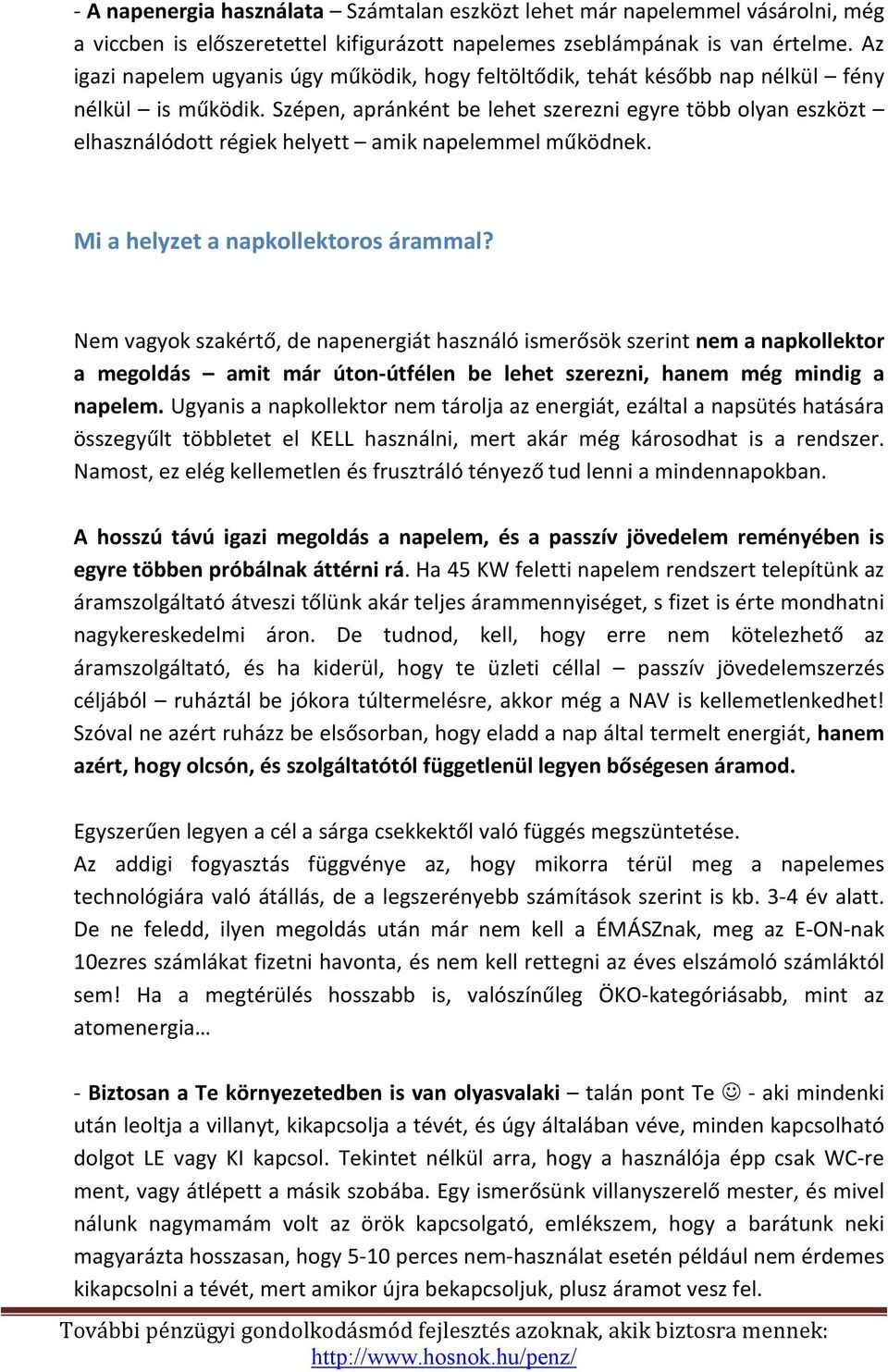 Szépen, apránként be lehet szerezni egyre több olyan eszközt elhasználódott régiek helyett amik napelemmel működnek. Mi a helyzet a napkollektoros árammal?