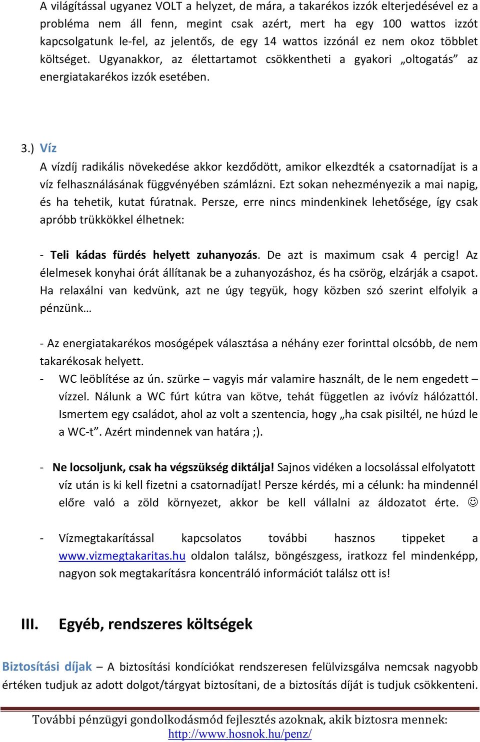 ) Víz A vízdíj radikális növekedése akkor kezdődött, amikor elkezdték a csatornadíjat is a víz felhasználásának függvényében számlázni.