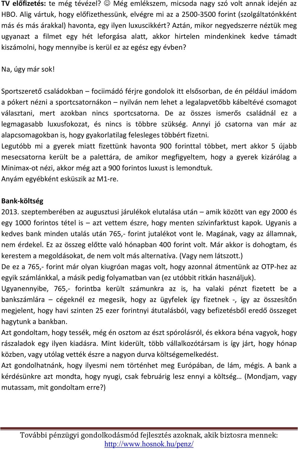 Aztán, mikor negyedszerre néztük meg ugyanazt a filmet egy hét leforgása alatt, akkor hirtelen mindenkinek kedve támadt kiszámolni, hogy mennyibe is kerül ez az egész egy évben? Na, úgy már sok!