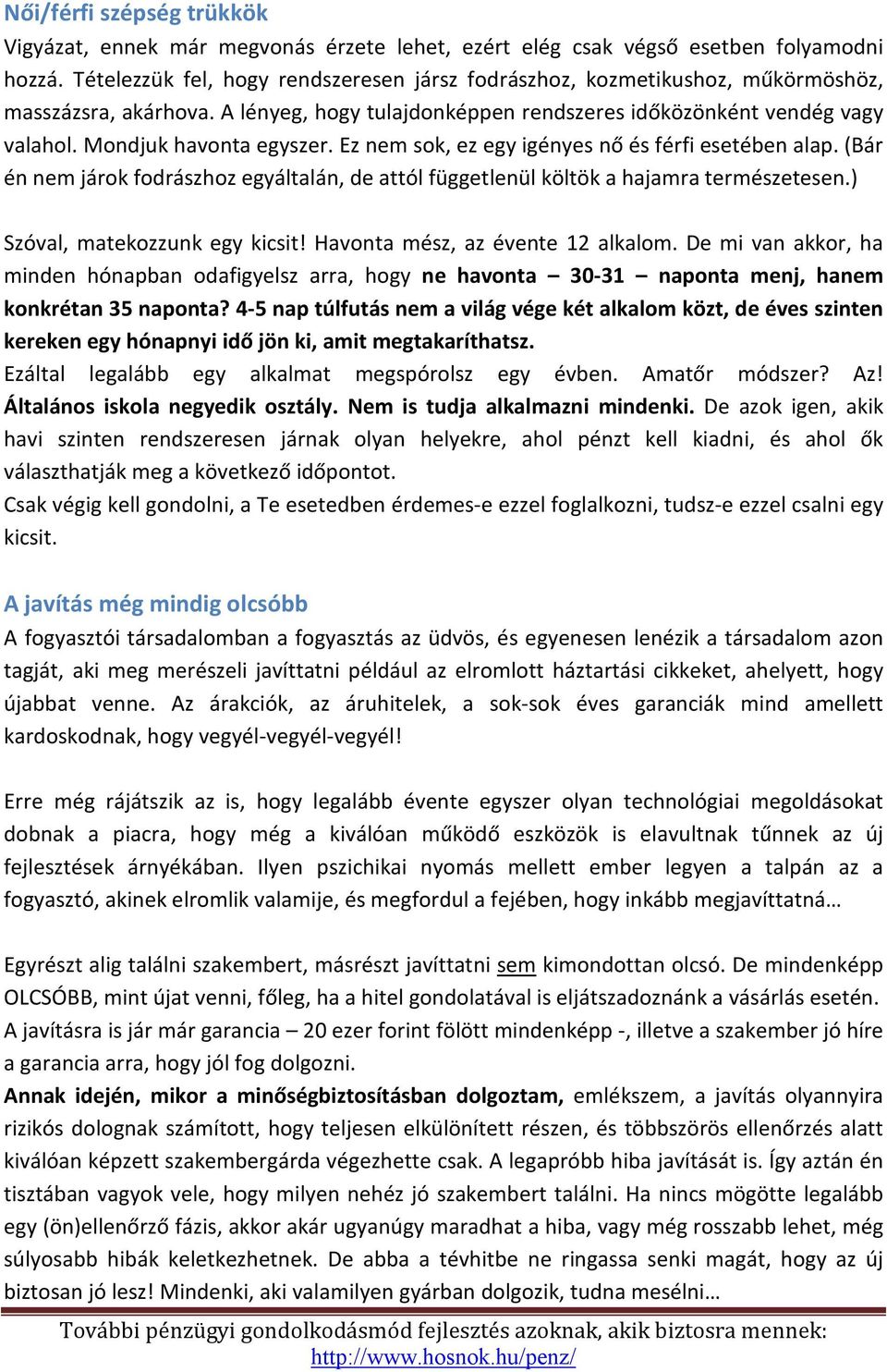 Mondjuk havonta egyszer. Ez nem sok, ez egy igényes nő és férfi esetében alap. (Bár én nem járok fodrászhoz egyáltalán, de attól függetlenül költök a hajamra természetesen.