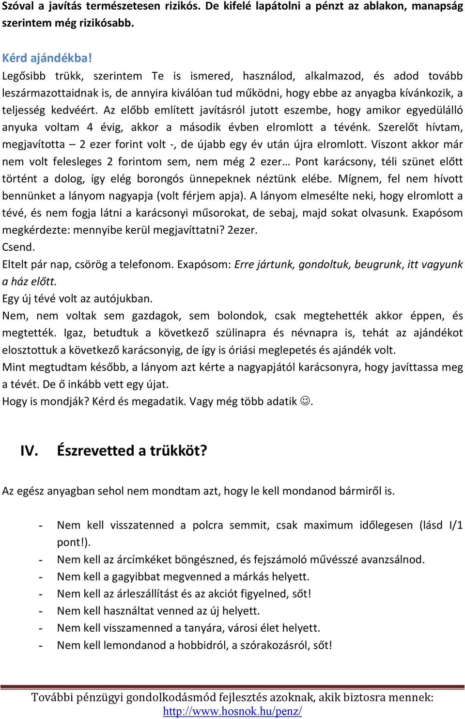 Az előbb említett javításról jutott eszembe, hogy amikor egyedülálló anyuka voltam 4 évig, akkor a második évben elromlott a tévénk.