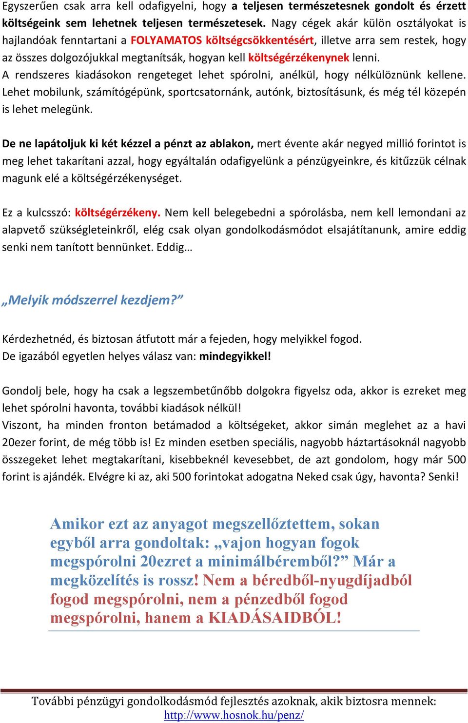 A rendszeres kiadásokon rengeteget lehet spórolni, anélkül, hogy nélkülöznünk kellene. Lehet mobilunk, számítógépünk, sportcsatornánk, autónk, biztosításunk, és még tél közepén is lehet melegünk.