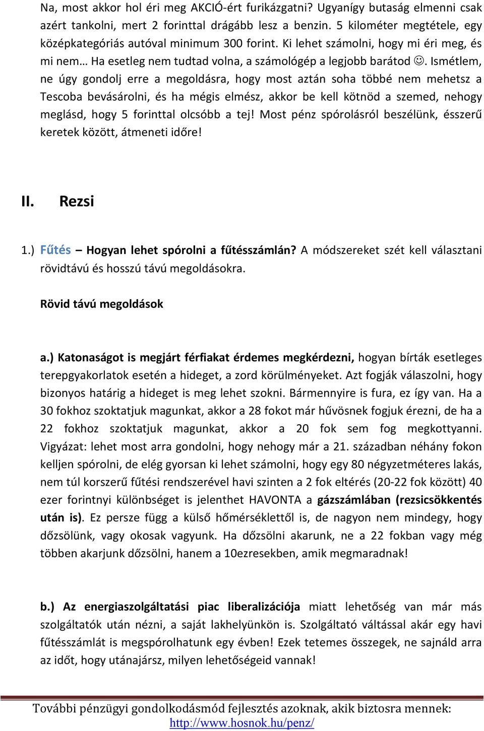 Ismétlem, ne úgy gondolj erre a megoldásra, hogy most aztán soha többé nem mehetsz a Tescoba bevásárolni, és ha mégis elmész, akkor be kell kötnöd a szemed, nehogy meglásd, hogy 5 forinttal olcsóbb a