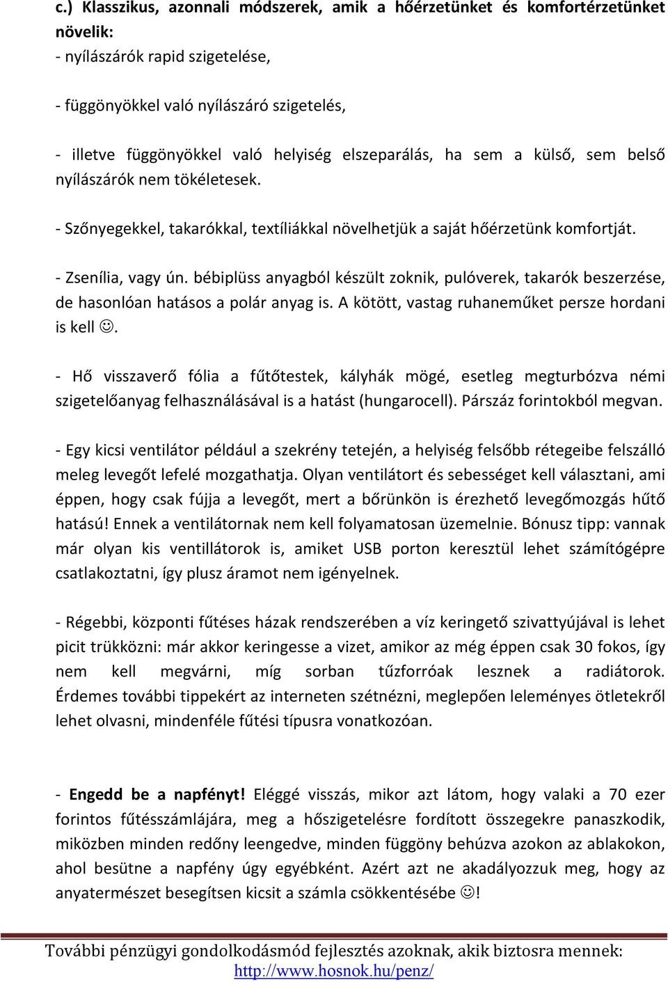 bébiplüss anyagból készült zoknik, pulóverek, takarók beszerzése, de hasonlóan hatásos a polár anyag is. A kötött, vastag ruhaneműket persze hordani is kell.