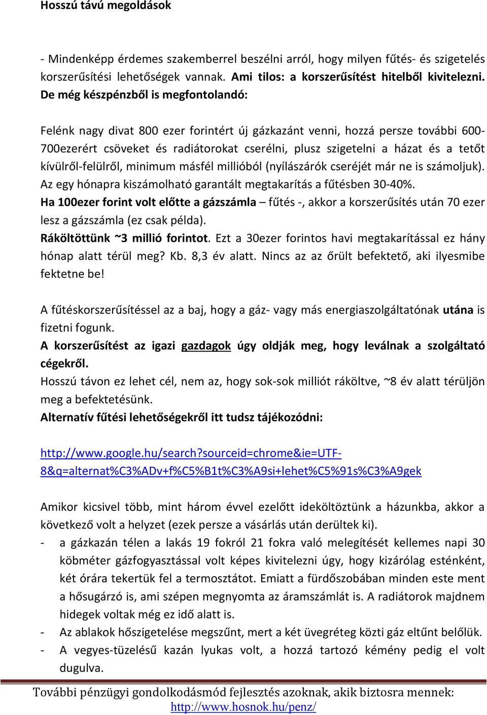 tetőt kívülről-felülről, minimum másfél millióból (nyílászárók cseréjét már ne is számoljuk). Az egy hónapra kiszámolható garantált megtakarítás a fűtésben 30-40%.