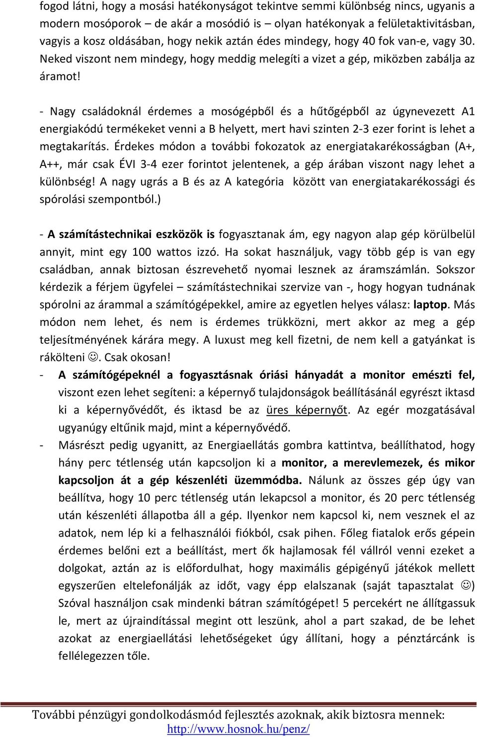 - Nagy családoknál érdemes a mosógépből és a hűtőgépből az úgynevezett A1 energiakódú termékeket venni a B helyett, mert havi szinten 2-3 ezer forint is lehet a megtakarítás.